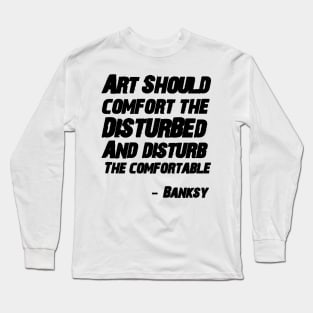 Art should comfort the disturbed and disturb the comfortable-Banksy Long Sleeve T-Shirt